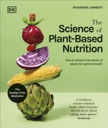 The Science of Plant-based Nutrition : How to Enhance the Power of Plants for Optimal Health