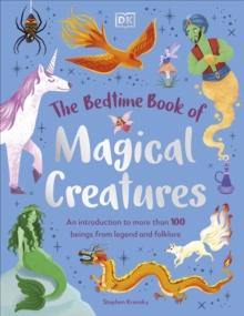 The Bedtime Book of Magical Creatures : An Introduction to More than 100 Creatures from Legend and Folklore