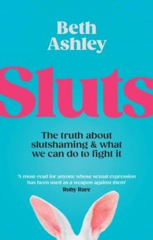 Sluts : The truth about slutshaming and what we can do to fight it