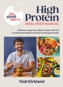 The Good Bites High Protein Meal Prep Manual : Delicious, easy low-calorie recipes with full nutritional breakdowns & food-tracking barcodes