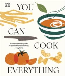 You Can Cook Everything : A Contemporary Guide to Perfect Home Cooking Every Time