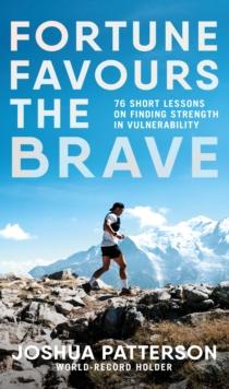 Fortune Favours the Brave : 76 Short Lessons on Finding Strength in Vulnerability