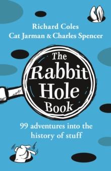 The Rabbit Hole Book : 99 adventures into the history of stuff