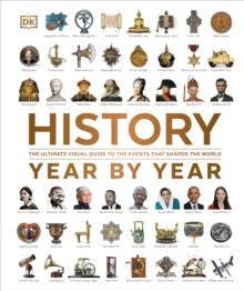 History Year by Year : The Ultimate Visual Guide to the Events that Shaped the World