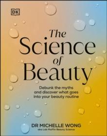 The Science of Beauty : Debunk the Myths and Discover What Goes into Your Beauty Routine