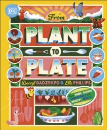 From Plant to Plate : Turn Home-Grown Ingredients Into Healthy Meals!