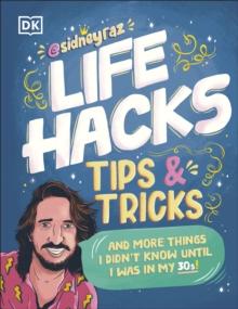 Life Hacks, Tips and Tricks : And More Things I Didn t Know Until I Was In My 30s