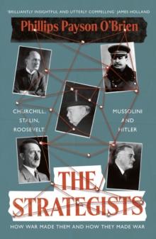 The Strategists : Churchill, Stalin, Roosevelt, Mussolini and Hitler  How War Made Them, And How They Made War