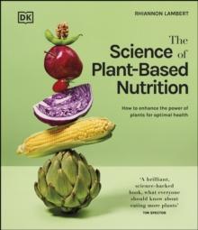 The Science of Plant-based Nutrition : How to Enhance the Power of Plants for Optimal Health