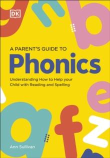 DK Super Phonics A Parent's Guide to Phonics : Understanding How to Help Your Child with Reading and Spelling