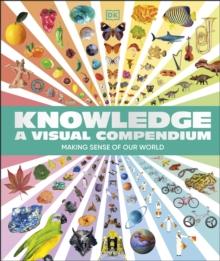 Knowledge A Visual Compendium : Making Sense of our World