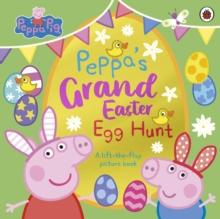 Peppa Pig: Peppas Grand Easter Egg Hunt : A Lift-the-Flap Picture Book