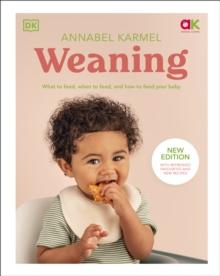 Weaning : New Edition - What to Feed, When to Feed, and How to Feed Your Baby