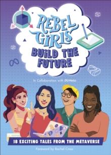 Rebel Girls Build the Future : Terrific Tales From The Metaverse