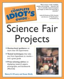 The Complete Idiot's Guide to Science Fair Projects : Genius-Level Guidance on More Than 50 Experiments