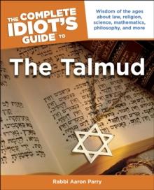 The Complete Idiot's Guide to the Talmud : Wisdom of the Ages About Law, Religion, Science, Mathematics, Philosophy, and More