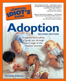 The Complete Idiot's Guide to Adoption, 2nd Edition : Straightforward Advice to Guide You Through Every Stage of the Adoption Process