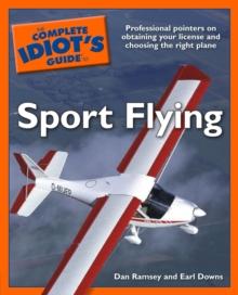 The Complete Idiot's Guide to Sport Flying : Professional Pointers on Obtaining Your License and Choosing the Right Plane