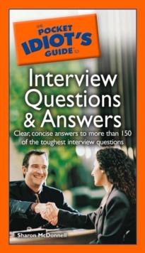 The Pocket Idiot's Guide to Interview Questions and Answers : Clear, Concise Answers to More Than 150 of the Toughest Interview Questions