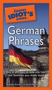 The Pocket Idiot's Guide to German Phrases : Tons of Phrases to Help You Learn the German You Really Need