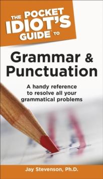 The Pocket Idiot's Guide to Grammar and Punctuation : A Handy Reference to Resolve All Your Grammatical Problems