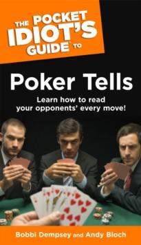 The Pocket Idiot's Guide to Poker Tells : Learn How to Read Your Opponents Every Move!