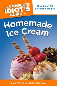 The Complete Idiot's Guide to Homemade Ice Cream : More Than 200 Delectable Recipes