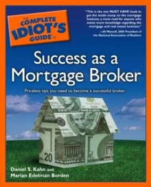 The Complete Idiot's Guide to Success as a Mortgage Broker : Priceless Tips You Need to Become a Successful Broker