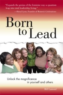 Born to Lead : Unlock the Magnificence in Yourself and Others