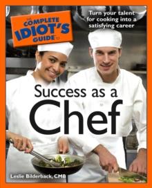 The Complete Idiot's Guide to Success as a Chef : Turn Your Talent for Cooking into a Satisfying Career