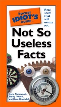 The Pocket Idiot's Guide to Not So Useless Facts