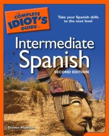 The Complete Idiot's Guide to Intermediate Spanish, 2nd Edition : Take Your Spanish Skills to the Next Level