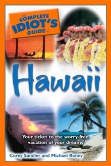 The Complete Idiot's Guide to Hawaii : Your Ticket to the Worry-Free Vacation of Your Dreams