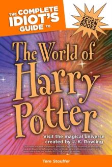 The Complete Idiot's Guide to the World of Harry Potter : Visit the Magical Universe Created by J. K. Rowling