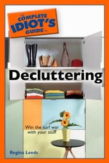 The Complete Idiot's Guide to Decluttering : Win the Turf War with Your Stuff