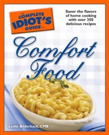 The Complete Idiot's Guide to Comfort Food : Savor the Flavors of Home Cooking with Over 350 Delicious Recipes