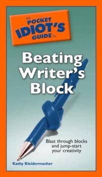 The Pocket Idiot's Guide to Beating Writer's Block : Blast Through Blocks and Jump-Start Your Creativity