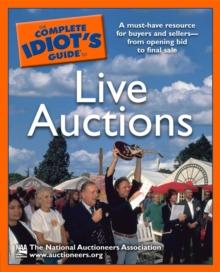 The Complete Idiot's Guide to Live Auctions : A Must-Have Resource for Buyers and Sellersfrom Opening Bid to Final Sale