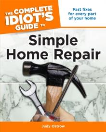 The Complete Idiot's Guide to Simple Home Repair : Fast Fixes for Every Part of Your Home