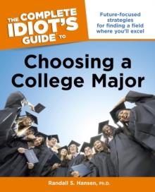 The Complete Idiot's Guide to Choosing a College Major : Future-Focused Strategies for Finding a Field Where Youll Excel