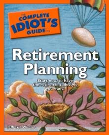 The Complete Idiot's Guide to Retirement Planning : Start Now to Have the Retirement Lifestyle You Want!