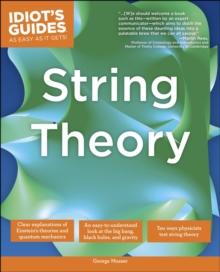 The Complete Idiot's Guide to String Theory : Take Your Understanding of Physics into a Whole New Dimension!