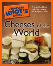 The Complete Idiot's Guide to Cheeses of the World : A Tasteful Guide to Selecting, Serving, and Enjoying Cheese