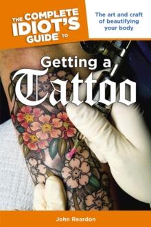 The Complete Idiot's Guide to Getting a Tattoo : The Art and Craft of Beautifying Your Body