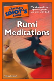 The Complete Idiot's Guide to Rumi Meditations : Timeless Paths to Spiritual Growth and Unity with God