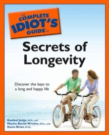 The Complete Idiot's Guide to the Secrets of Longevity : Discover the Keys to a Long and Happy Life