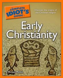 The Complete Idiot's Guide to Early Christianity : Discover the Origins of the Christian Religion