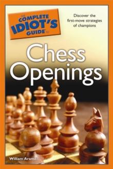 The Complete Idiot's Guide to Chess Openings : Discover the First-Move Strategies of Champions