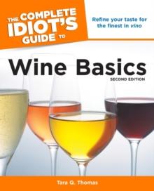 The Complete Idiot's Guide to Wine Basics, 2nd Edition : A Beginner's Guide to Everything You Need to Know about Wine