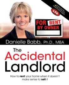 The Accidental Landlord : How to Rent Your Home When It Doesn t Make Sense to Sell It